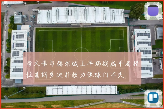 考文垂与赫尔城上半场战成平局措拉基斯多次扑救力保球门不失